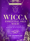 Wicca Essential Oils Magic: A Beginner's Guide to Working with Magic Oils Volume 6 (Mystic Library) By Lisa Chamberlain Cover Image