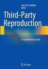 Third-Party Reproduction: A Comprehensive Guide By James M. Goldfarb (Editor) Cover Image