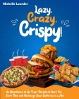 Lazy, Crazy, Crispy!: An Abundance of Air Fryer Recipes to Burn Fat, Save Time and Recharge Your Batteries in a Min Cover Image