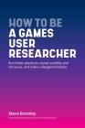 How To Be A Games User Researcher: Run better playtests, reveal usability and UX issues, and make videogames better By Steve Bromley Cover Image