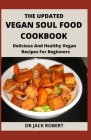 The Updated Vegan Soul Food Cookbook: Delicious And Healthy Vegan Recipes For Beginners Cover Image