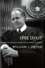 Ipse Dixit: How the World Looks to a Federal Judge By William L. Dwyer, Meade Emory (Foreword by), Stimson Bullitt (Introduction by) Cover Image