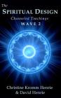 The Spiritual Design: Channeled Teachings, Wave 2 By Christine Kromm Henrie, David Henrie Cover Image