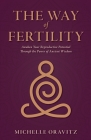 The Way of Fertility: Awaken Your Reproductive Potential through the Transformative Power of Ancient Wisdom Cover Image