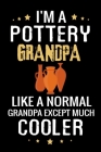 I'm a Pottery Grandpa like a normal Grandpa except Much Cooler: Pottery Project Book - 80 Project Sheets to Record your Ceramic Work - Gift for Potter By Pottery Project Book Cover Image