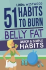 Belly Fat (3rd Edition): 51 Quick & Simple Habits to Burn Belly Fat & Tone Abs! By Linda Westwood Cover Image