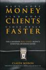 Make More Money, Find More Clients, Close Deals Faster: The Canadian Real Estate Agent�s Essential Business Guide By Claude Boiron Cover Image