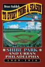 To Every Thing a Season: Shibe Park and Urban Philadelphia, 1909-1976 By Bruce Kuklick Cover Image