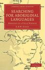 Searching for Aboriginal Languages: Memoirs of a Field Worker (Cambridge Library Collection - Linguistics) By R. M. W. Dixon Cover Image