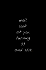 Well Look At You Turning 33 And Shit: Funny Birthday Sarcastic Gag Gift By Mb Journals Cover Image