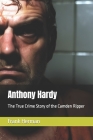 Anthony Hardy: The True Crime Story of the Camden Ripper By Frank Herman Cover Image
