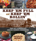 Keep 'em Full and Keep 'em Rollin': The All-American Chuckwagon Cookbook By Natalie Bright Cover Image