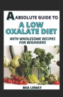 A Absolute Guide To A Low Oxalate Diet With Wholesome Recipes For Beginners By Mia Lemay Cover Image
