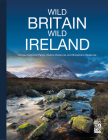 Wild Britain - Wild Ireland: Unique National Parks, Nature Reserves and Biosphere Reserves By Monaco Books (Editor) Cover Image