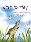 Out to Play By Alisha Wells, Alisha Wells (Illustrator), Chris Wells (Editor) Cover Image