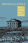 Provincial Justice: Upper Canadian Legal Portraits (Osgoode Society for Canadian Legal History) By Robert L. Fraser (Editor) Cover Image
