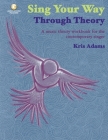 Sing Your Way Through Theory a Music Theory Workbook for the Contemporary Singer Book/Online Audio By Kris Adams (Composer) Cover Image