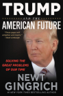 Trump and the American Future: Solving the Great Problems of Our Time By Newt Gingrich Cover Image