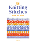 Knitting Stitches Step-by-Step: More than 150 Essential Stitches to Knit, Purl, and Perfect By Jo Shaw Cover Image