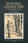 Building Character in the American Boy: The Boy Scouts, YMCA, and Their Forerunners, 1870-1920 By David MacLeod Cover Image