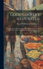 Good Cookery Illustrated: And Recipes Communicated by the Welsh Hermit of the Cell of St. Gover, With Various Remarks On Many Things Past and Pr Cover Image