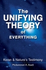 The Unifying Theory of Everything: Koran & Nature's Testimony By Muhammed A. Asadi Cover Image