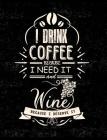 I Drink Coffee Because I Need It And Wine Because I Deserve It: Funny Quotes and Pun Themed College Ruled Composition Notebook By Punny Notebooks Cover Image