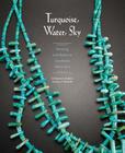 Turquoise, Water, Sky: Meaning and Beauty in Southwest Native Arts By Maxine E. McBrinn, Altshuler Ross E., Ross E. Altshuler Cover Image