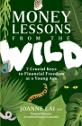 Money Lessons from the Wild: 7 Crucial Keys to Financial Freedom at a Young Age By Joanne Lai Cover Image