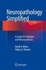 Neuropathology Simplified: A Guide for Clinicians and Neuroscientists By David A. Hilton, Aditya G. Shivane Cover Image