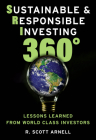 Sustainable & Responsible Investing 360°: Lessons Learned from World Class Investors By R. Scott Arnell Cover Image