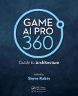 Game AI Pro 360: Guide to Architecture By Steve Rabin Cover Image