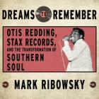 Dreams to Remember: Otis Redding, Stax Records, and the Transformation of Southern Soul By Mark Ribowsky, Dan John Miller (Read by) Cover Image