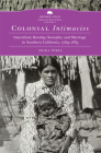 Colonial Intimacies: Interethnic Kinship, Sexuality, and Marriage in Southern California, 1769-1885 Volume 5 (Before Gold: California Under Spain and Mexico #5) By Erika Perez Cover Image