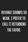 Revenge Sounds So Mean. I Prefer to Call It Returning the Favor.: College Ruled Notebook - Gift Card Alternative - Gag Gift Cover Image