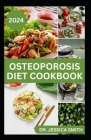 Osteoporosis Diet Cookbook: Quick and Easy Delicious Recipes for Prevention and Management Cover Image