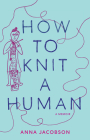 How to Knit a Human: A memoir By Anna Jacobson Cover Image