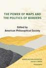 The Power of Maps and the Politics of Borders: Papers from the Conference Held at the American Philosophical Society, October 2019, Transactions, Amer (Transactions of the American Philosophical Society) By American Philosophical Society (Editor) Cover Image