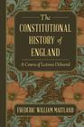 The Constitutional History of England: A Course of Lectures Delivered By Frederic William Maitland Cover Image