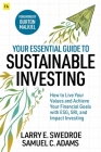 Your Essential Guide to Sustainable Investing: How to live your values and achieve your financial goals with ESG, SRI, and Impact Investing Cover Image