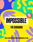Impossible™: The Cookbook: How to Save Our Planet, One Delicious Meal at a Time By Impossible Foods Inc Cover Image