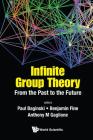 Infinite Group Theory: From the Past to the Future By Paul Baginski (Editor), Benjamin Fine (Editor), Anthony Gaglione (Editor) Cover Image