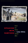 Speaking with Vampires: Rumor and History in Colonial Africa (Studies on the History of Society and Culture #37) By Luise White Cover Image