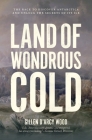 Land of Wondrous Cold: The Race to Discover Antarctica and Unlock the Secrets of Its Ice By Wood Cover Image