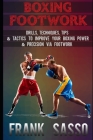 Boxing Footwork: Drills, Techniques, Tips & Tactics To Improve Your Boxing Power & Precision Via Footwork Cover Image