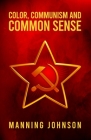 Color, Communism and Common Sense By Manning Johnson Cover Image