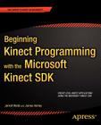 Beginning Kinect Programming with the Microsoft Kinect SDK (Expert's Voice in Microsoft) By Jarrett Webb, James Ashley Cover Image