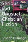 Serious and Unusual Christian Fiction By Joseph Dulmage Cover Image