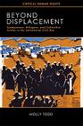Beyond Displacement: Campesinos, Refugees, and Collective Action in the Salvadoran Civil War (Critical Human Rights) By Molly Todd Cover Image