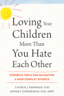 Loving Your Children More Than You Hate Each Other: Powerful Tools for Navigating a High-Conflict Divorce Cover Image